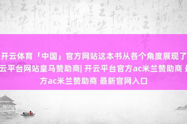 开云体育「中国」官方网站这本书从各个角度展现了这一契机-开云平台网站皇马赞助商| 开云平台官方ac米兰赞助商 最新官网入口